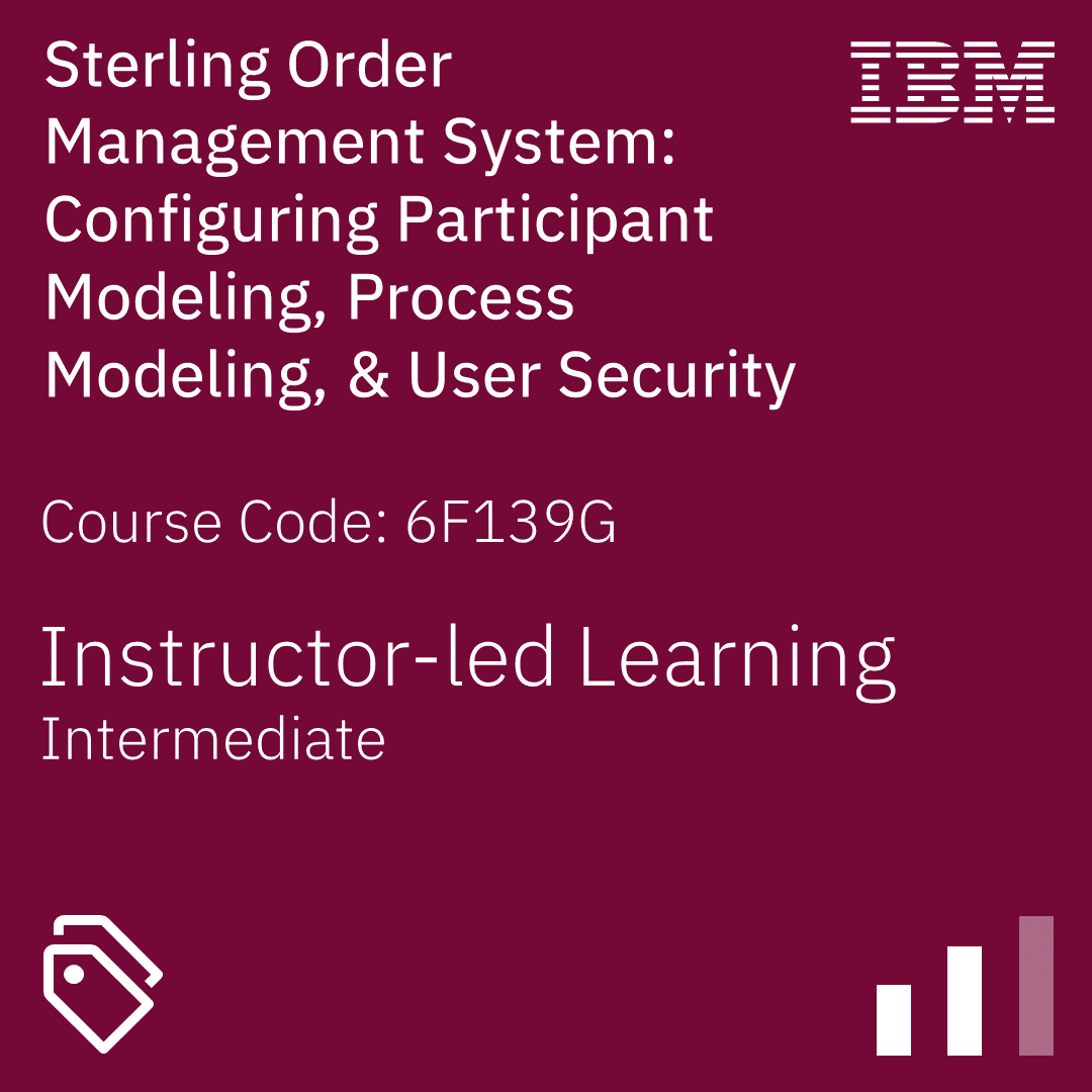 Sterling Order Management System: Configuring Participant Modeling, Process Modeling, & User Security - Code: 6F139G